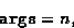 \begin{displaymath}
\mbox{\tt args} = n, \end{displaymath}