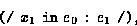 \begin{displaymath}
\mbox{\tt (/}\ x_1 \ \mbox{\tt in}\ e_0 \ \mbox{\tt :}\ e_1 \ \mbox{\tt /)}, \end{displaymath}