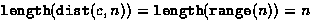 $\mbox{\tt length}(\mbox{\tt dist}(c,n)) = \mbox{\tt length}(\mbox{\tt range}(n)) = n$