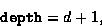 \begin{displaymath}
\mbox{\tt depth} = d+1, \end{displaymath}