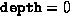 $\mbox{\texttt{depth}}=0$