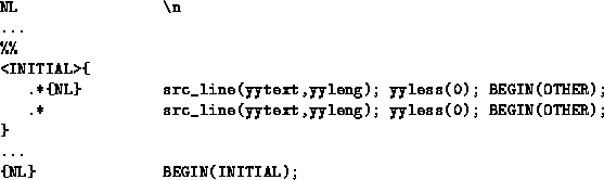 \begin{figure}
 \begin{center}
 \begin{verbatim}
NL \n
...
%%
<INITIAL\gt{
 .*{N...
 ... BEGIN(OTHER);
}
...
{NL} BEGIN(INITIAL);\end{verbatim} \end{center}\end{figure}