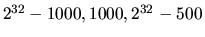 \(2^{32}-1000, 1000,
2^{32}-500\)