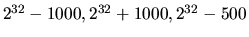 \(2^{32}-1000, 2^{32}+1000, 2^{32}-500\)