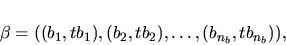 \begin{displaymath}\beta = ((b_1, tb_1), (b_2, tb_2), \dots, (b_{n_b}, tb_{n_b})),\end{displaymath}