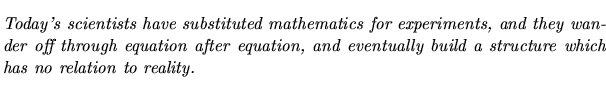 $\textstyle \parbox{5.25in}{\begin{singlespace}\textit{Today's scientists have s...
...entually build
a structure which has no relation to reality.}\end{singlespace}}$