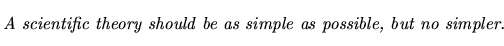 $\textstyle \parbox{5.25in}{\begin{singlespace}\textit{A scientific theory should be as simple as possible, but no simpler.}\end{singlespace}}$