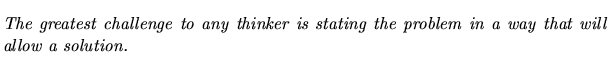 $\textstyle \parbox{5.25in}{\begin{singlespace}\textit{The greatest challenge to...
... is stating the problem in a way that will allow a solution.}\end{singlespace}}$