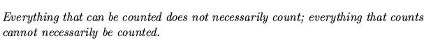 $\textstyle \parbox{5.25in}{\begin{singlespace}\textit{Everything that can be co...
...count;
everything that counts cannot necessarily be counted.}\end{singlespace}}$