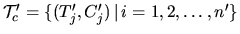 \(\mathcal{T}_c^\prime =\{(T_j^\prime, C_j^\prime)\,\vert\,i=1,2,\dots,n^\prime\}\)