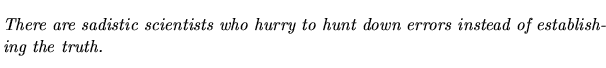 $\textstyle \parbox{5.25in}{\begin{singlespace}\textit{There are sadistic scient...
...hurry to hunt down errors instead of establishing
the truth.}\end{singlespace}}$