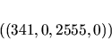 \begin{displaymath}((341, 0, 2555, 0))\end{displaymath}