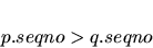 \begin{displaymath}p.seqno > q.seqno
\end{displaymath}